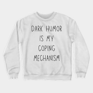 dark humor is my coping mechanism - funny anxiety jokes Crewneck Sweatshirt